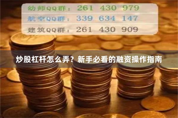 炒股杠杆怎么弄？新手必看的融资操作指南