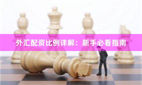 外汇配资比例详解：新手必看指南